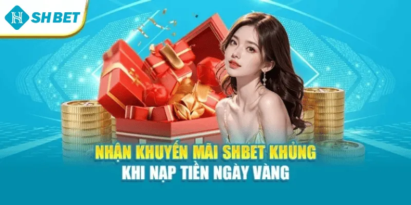 Nhận khuyến mãi SHBET khủng khi nạp tiền ngày vàng