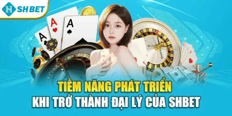 Tiềm năng phát triển khi trở thành đại lý của SHBET