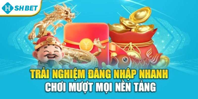 Trải nghiệm đăng nhập nhanh chơi mượt mọi nền tảng